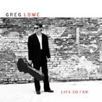 Greg Lowe - Life So Far