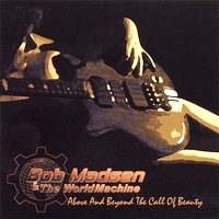 Bob Madsen & The World Machine - Above and Beyond The Call Of Beauty