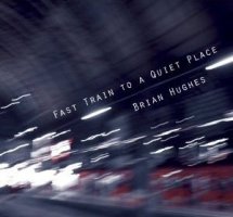 Brian Hughes - Fast Train to a Quiet Place