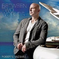 Roberto Vazquez - Between Two Worlds